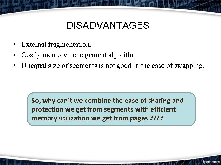 DISADVANTAGES • External fragmentation. • Costly memory management algorithm • Unequal size of segments DISADVANTAGES • External fragmentation. • Costly memory management algorithm • Unequal size of segments