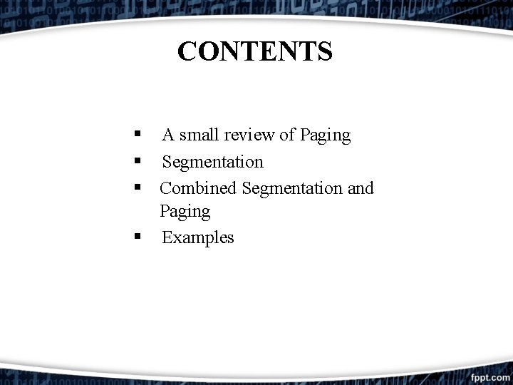 CONTENTS § A small review of Paging § Segmentation § Combined Segmentation and Paging CONTENTS § A small review of Paging § Segmentation § Combined Segmentation and Paging