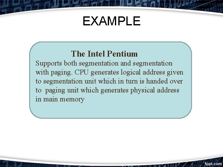 EXAMPLE The Intel Pentium Supports both segmentation and segmentation with paging. CPU generates logical EXAMPLE The Intel Pentium Supports both segmentation and segmentation with paging. CPU generates logical
