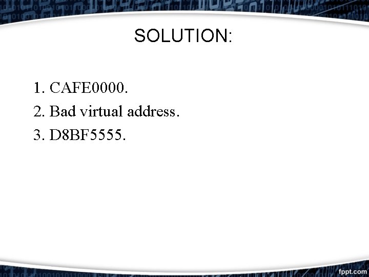 SOLUTION: 1. CAFE 0000. 2. Bad virtual address. 3. D 8 BF 5555. SOLUTION: 1. CAFE 0000. 2. Bad virtual address. 3. D 8 BF 5555.