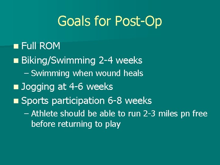 Goals for Post-Op n Full ROM n Biking/Swimming 2 -4 weeks – Swimming when