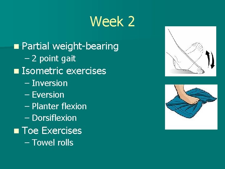 Week 2 n Partial weight-bearing – 2 point gait n Isometric exercises – Inversion