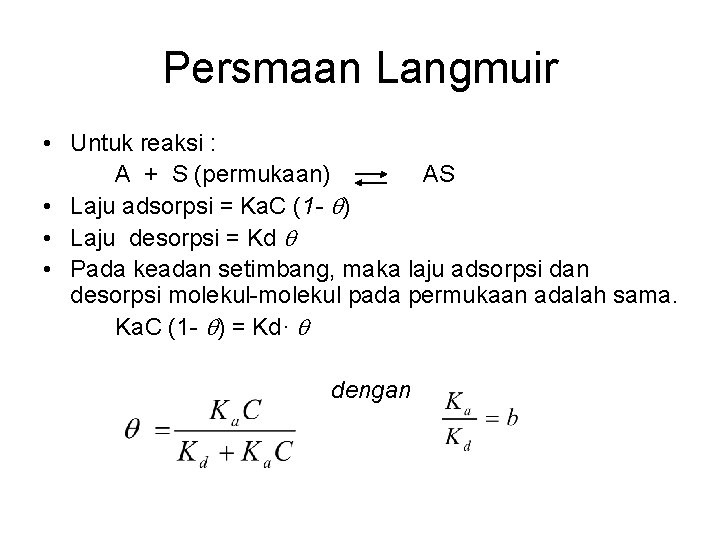 Persmaan Langmuir • Untuk reaksi : A + S (permukaan) AS • Laju adsorpsi