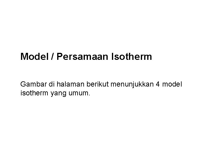 Model / Persamaan Isotherm Gambar di halaman berikut menunjukkan 4 model isotherm yang umum.