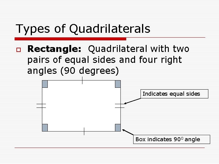 Types of Quadrilaterals o Rectangle: Quadrilateral with two pairs of equal sides and four