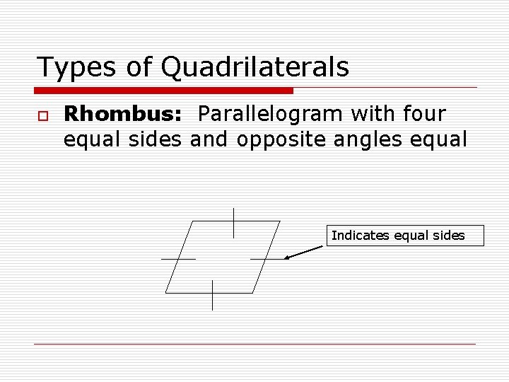 Types of Quadrilaterals o Rhombus: Parallelogram with four equal sides and opposite angles equal