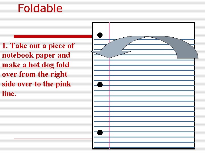 Foldable 1. Take out a piece of notebook paper and make a hot dog