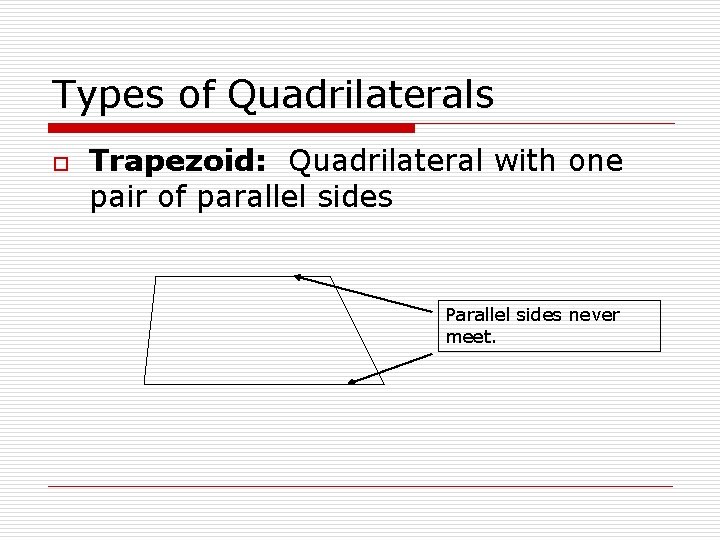 Types of Quadrilaterals o Trapezoid: Quadrilateral with one pair of parallel sides Parallel sides