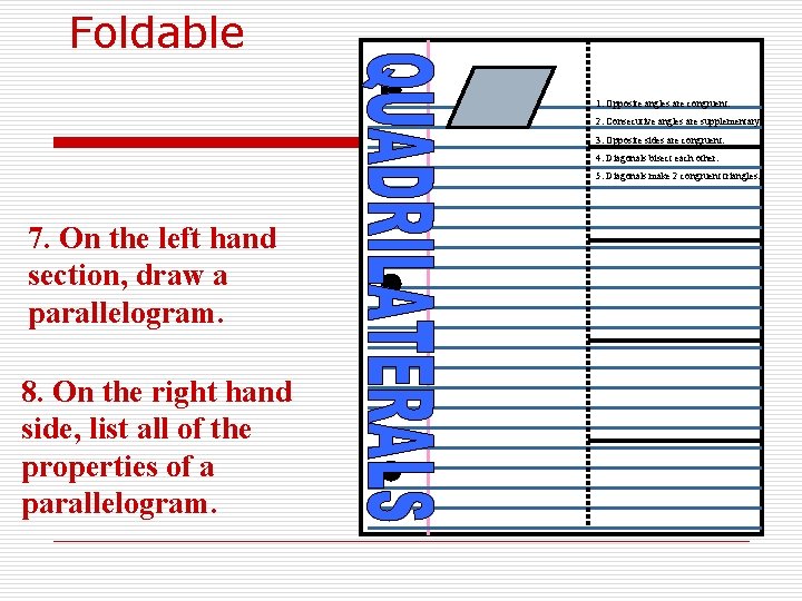 Foldable 1. Opposite angles are congruent. 2. Consecutive angles are supplementary. 3. Opposite sides