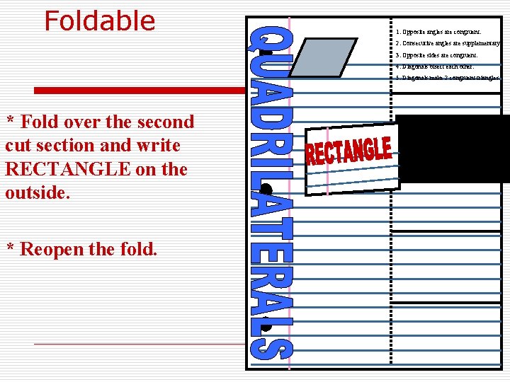 Foldable 1. Opposite angles are congruent. 2. Consecutive angles are supplementary. 3. Opposite sides