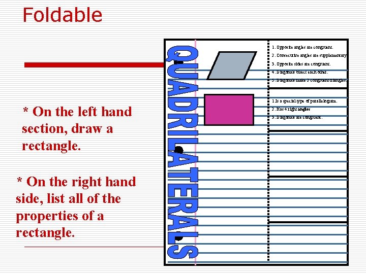 Foldable 1. Opposite angles are congruent. 2. Consecutive angles are supplementary. 3. Opposite sides