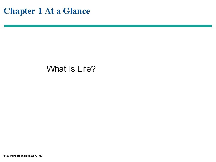 Chapter 1 At a Glance What Is Life? © 2014 Pearson Education, Inc. 