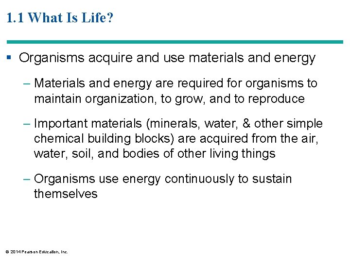 1. 1 What Is Life? § Organisms acquire and use materials and energy –