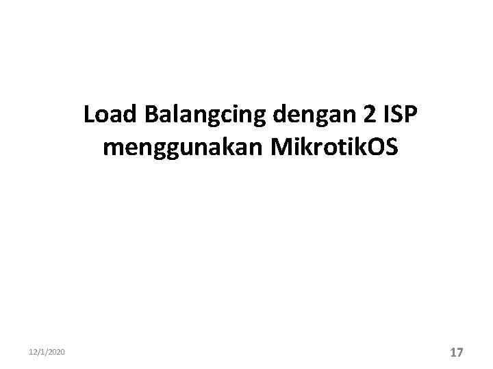 Load Balangcing dengan 2 ISP menggunakan Mikrotik. OS 12/1/2020 17 