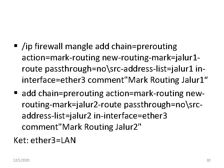 § /ip firewall mangle add chain=prerouting action=mark-routing new-routing-mark=jalur 1 route passthrough=nosrc-address-list=jalur 1 ininterface=ether 3