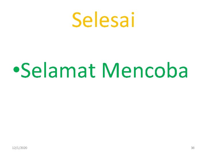 Selesai • Selamat Mencoba 12/1/2020 38 