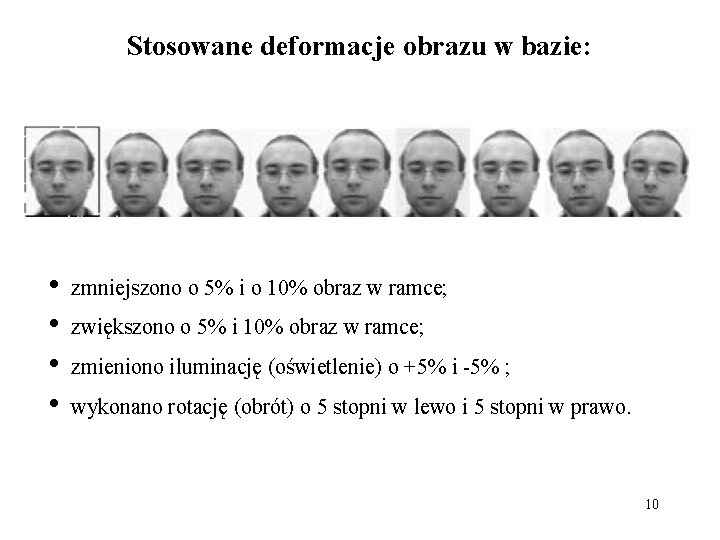 Stosowane deformacje obrazu w bazie: • • zmniejszono o 5% i o 10% obraz