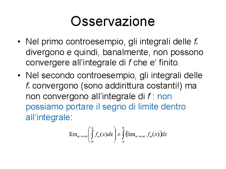 Osservazione • Nel primo controesempio, gli integrali delle f divergono e quindi, banalmente, non