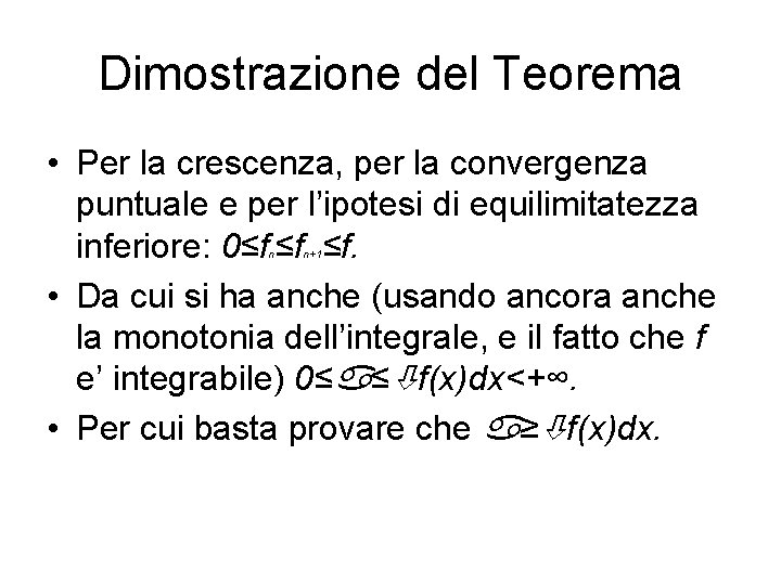 Dimostrazione del Teorema • Per la crescenza, per la convergenza puntuale e per l’ipotesi