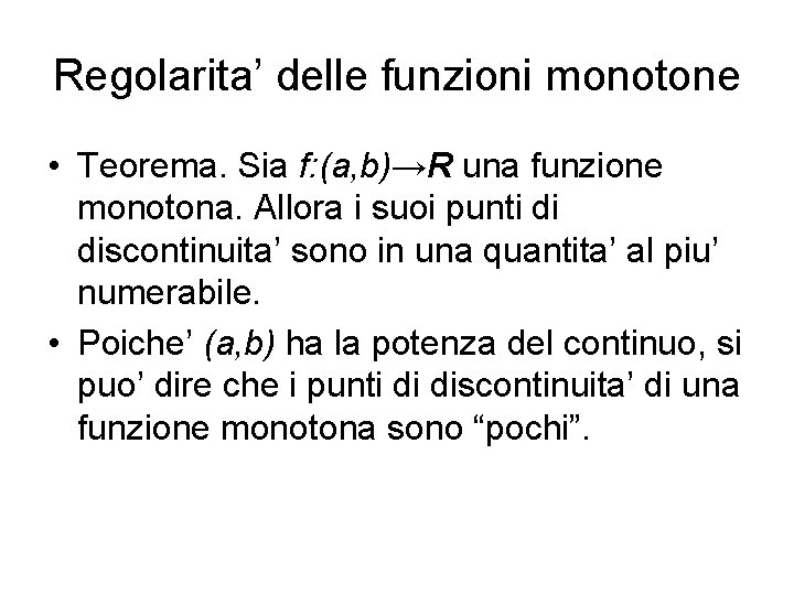 Regolarita’ delle funzioni monotone • Teorema. Sia f: (a, b)→R una funzione monotona. Allora