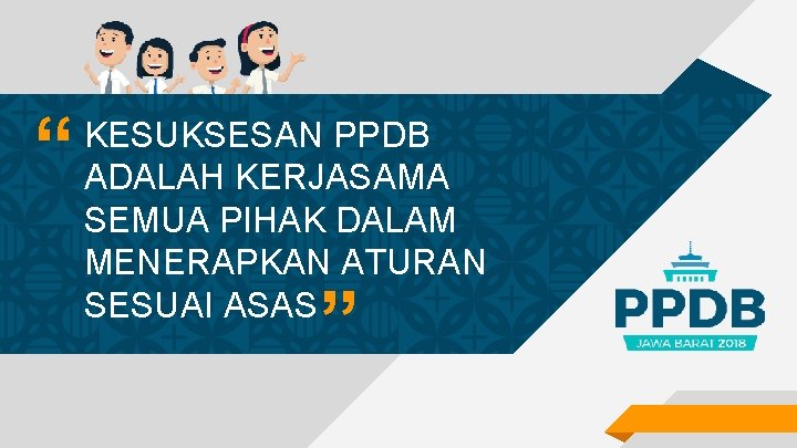 “ “ KESUKSESAN PPDB ADALAH KERJASAMA SEMUA PIHAK DALAM MENERAPKAN ATURAN SESUAI ASAS 