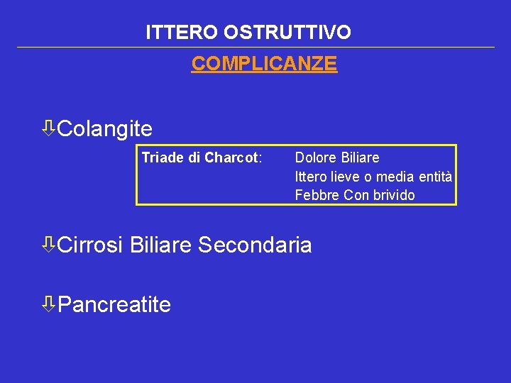 ITTERO OSTRUTTIVO COMPLICANZE òColangite Triade di Charcot: Dolore Biliare Ittero lieve o media entità