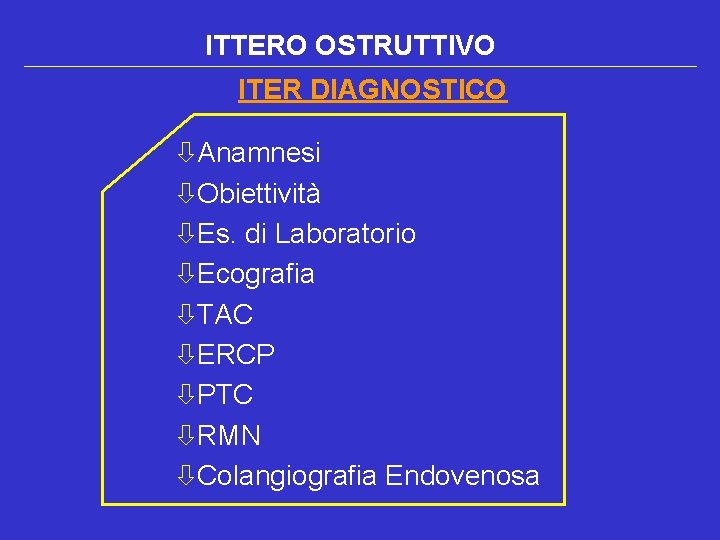 ITTERO OSTRUTTIVO ITER DIAGNOSTICO òAnamnesi òObiettività òEs. di Laboratorio òEcografia òTAC òERCP òPTC òRMN