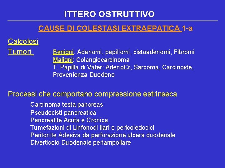 ITTERO OSTRUTTIVO CAUSE DI COLESTASI EXTRAEPATICA 1 -a Calcolosi Tumori Benigni: Adenomi, papillomi, cistoadenomi,