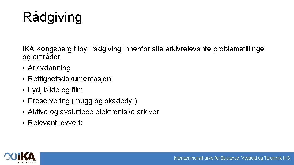 Rådgiving IKA Kongsberg tilbyr rådgiving innenfor alle arkivrelevante problemstillinger og områder: • Arkivdanning •