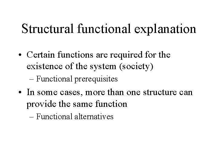 Structural functional explanation • Certain functions are required for the existence of the system