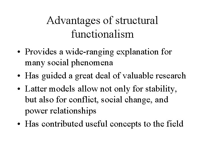 Advantages of structural functionalism • Provides a wide-ranging explanation for many social phenomena •