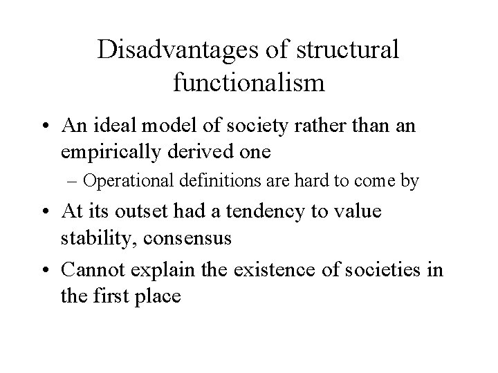 Disadvantages of structural functionalism • An ideal model of society rather than an empirically