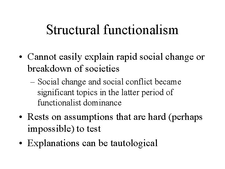 Structural functionalism • Cannot easily explain rapid social change or breakdown of societies –