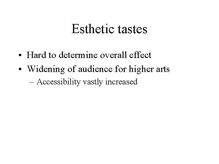 Esthetic tastes • Hard to determine overall effect • Widening of audience for higher