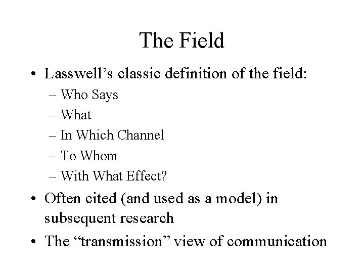 The Field • Lasswell’s classic definition of the field: – Who Says – What
