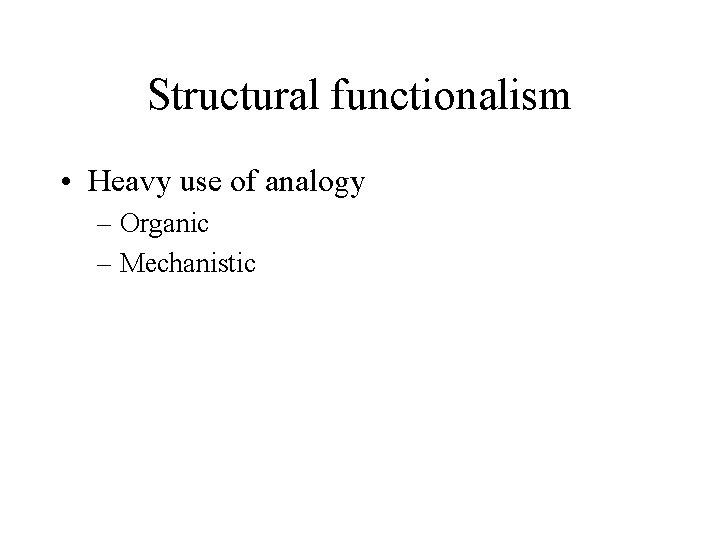 Structural functionalism • Heavy use of analogy – Organic – Mechanistic 