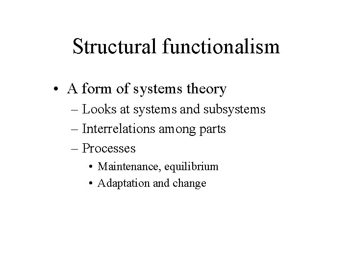 Structural functionalism • A form of systems theory – Looks at systems and subsystems