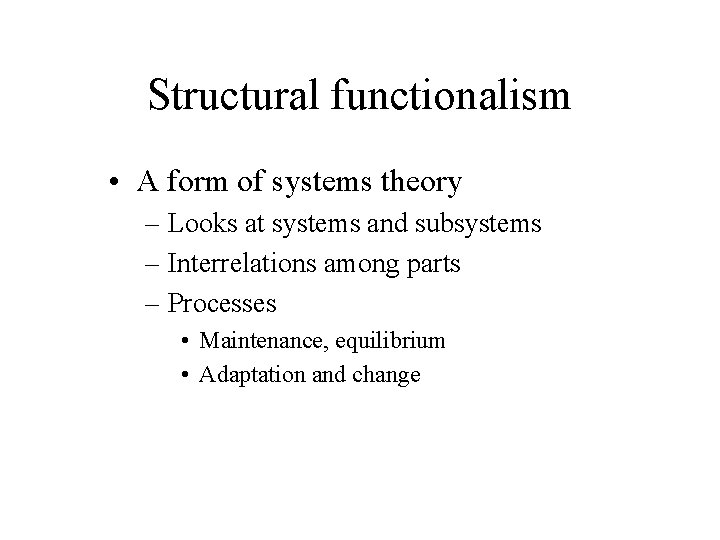 Structural functionalism • A form of systems theory – Looks at systems and subsystems Structural functionalism • A form of systems theory – Looks at systems and subsystems