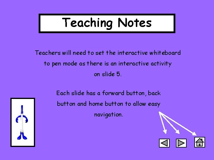 Teaching Notes Teachers will need to set the interactive whiteboard to pen mode as