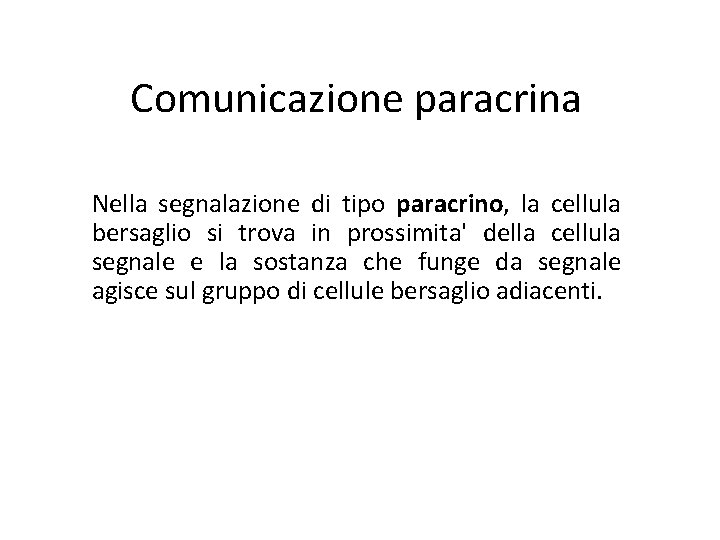 Comunicazione paracrina Nella segnalazione di tipo paracrino, la cellula bersaglio si trova in prossimita'