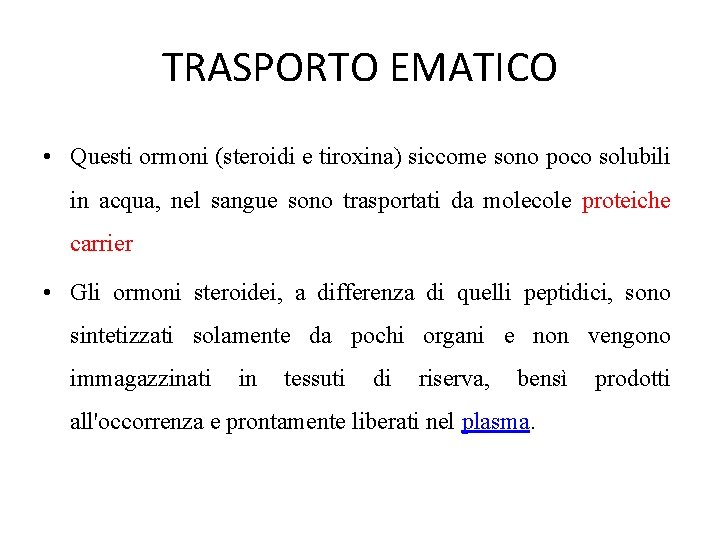 TRASPORTO EMATICO • Questi ormoni (steroidi e tiroxina) siccome sono poco solubili in acqua,