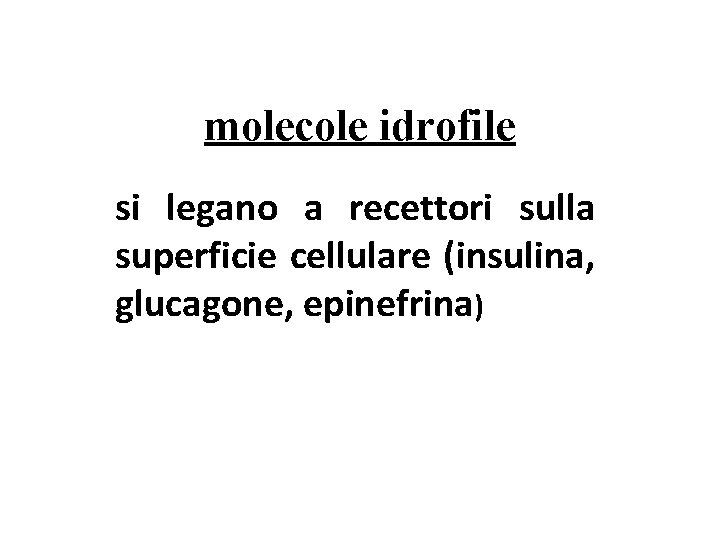 molecole idrofile si legano a recettori sulla superficie cellulare (insulina, glucagone, epinefrina) 