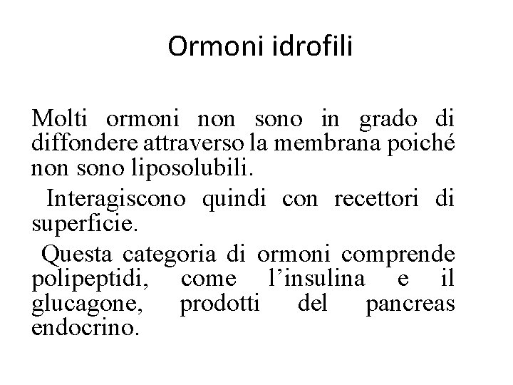 Ormoni idrofili Molti ormoni non sono in grado di diffondere attraverso la membrana poiché