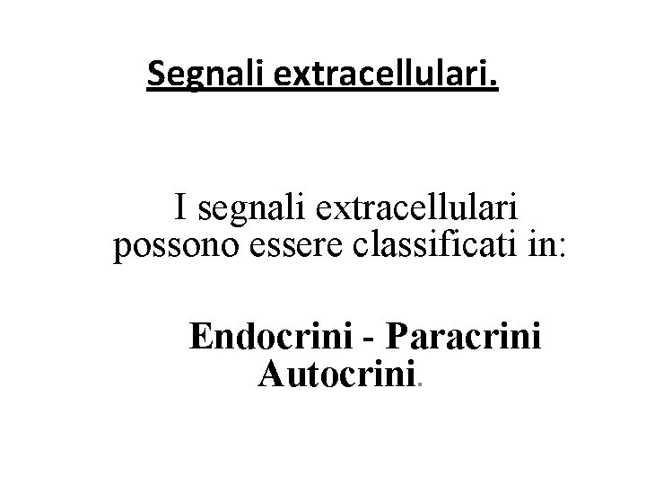 Segnali extracellulari. I segnali extracellulari possono essere classificati in: Endocrini - Paracrini Autocrini. 