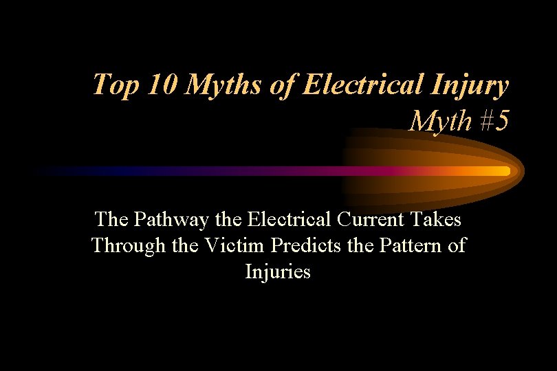 Top 10 Myths of Electrical Injury Myth #5 The Pathway the Electrical Current Takes