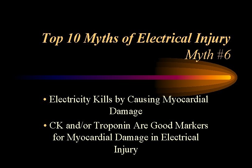 Top 10 Myths of Electrical Injury Myth #6 • Electricity Kills by Causing Myocardial