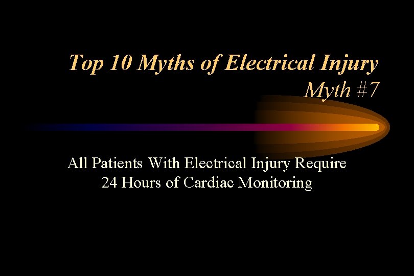 Top 10 Myths of Electrical Injury Myth #7 All Patients With Electrical Injury Require