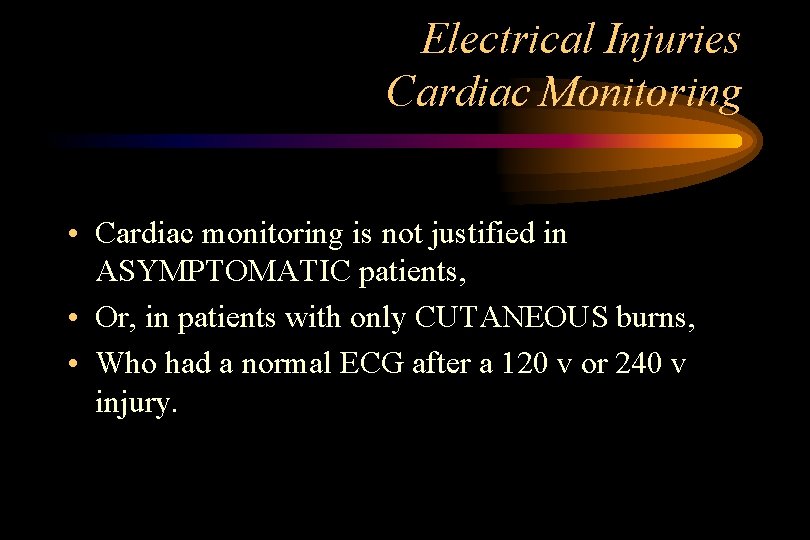 Electrical Injuries Cardiac Monitoring • Cardiac monitoring is not justified in ASYMPTOMATIC patients, •