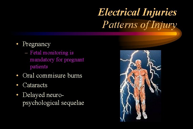 Electrical Injuries Patterns of Injury • Pregnancy – Fetal monitoring is mandatory for pregnant