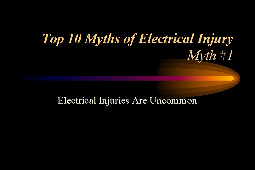 Top 10 Myths of Electrical Injury Myth #1 Electrical Injuries Are Uncommon 